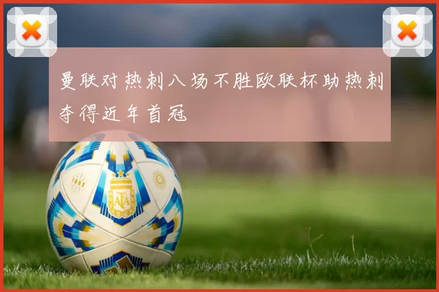 曼联对热刺八场不胜欧联杯助热刺夺得近年首冠