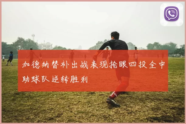 加德纳替补出战表现抢眼四投全中助球队逆转胜利